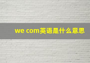 we com英语是什么意思